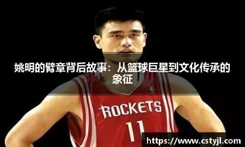 姚明的臂章背后故事：从篮球巨星到文化传承的象征